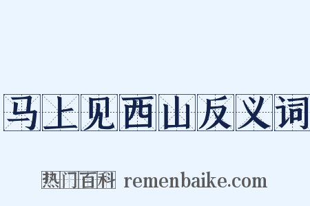 马上见西山反义词是什么意思的图片